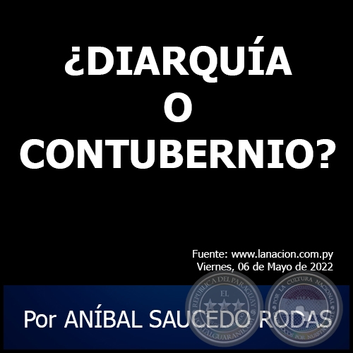 ¿DIARQUÍA O CONTUBERNIO? - Por ANÍBAL SAUCEDO RODAS - Viernes, 06 de Mayo de 2022